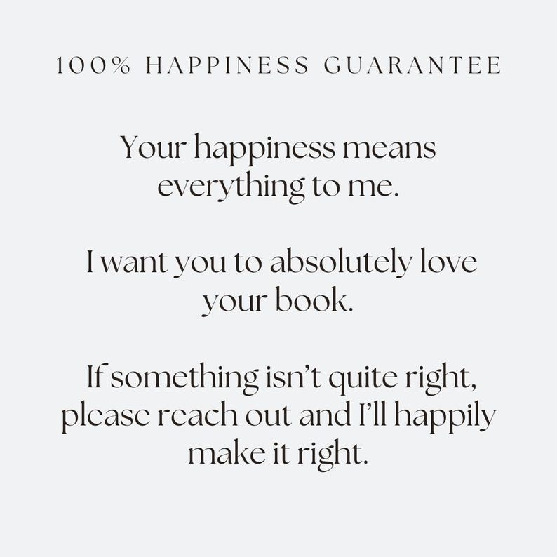 May include: Text on a white background reads "100% HAPPINESS GUARANTEE." Additional text states "Your happiness means everything to me. I want you to absolutely love your book. If something isn't quite right, please reach out and I'll happily make it right."
