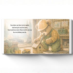 May include: A children's book illustration features a teddy bear wearing a construction hat and overalls, building a birdhouse. The image has text that reads: "You show me how to try again...In everything you do."