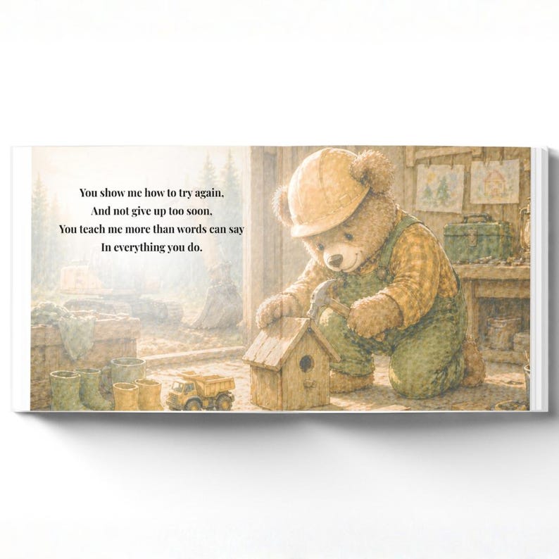 May include: A children's book illustration features a teddy bear wearing a construction hat and overalls, building a birdhouse. The image has text that reads: "You show me how to try again...In everything you do."