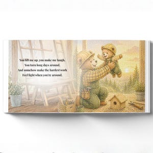 May include: A children's book illustration featuring two teddy bears. One bear, wearing a construction hat and overalls, lifts another bear in the air. The text reads, "You lift me up, you make me laugh. You turn long days around."