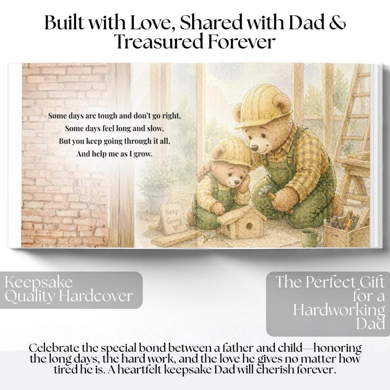 May include: A hardcover book with an illustration of two teddy bears wearing construction hats and overalls, building a birdhouse. Text on the page reads, "Built with Love, Shared with Dad & Treasured Forever." The book is a keepsake gift for a hardworking dad.