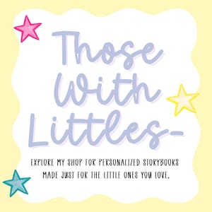 May include: A square graphic with a pale yellow background and a white scalloped center. The text reads "Those With Littles-" in large purple script, with "EXPLORE MY SHOP FOR PERSONALIZED STORYBOOKS MADE JUST FOR THE LITTLE ONES YOU LOVE." below. Pink, yellow, and teal stars decorate the corners.