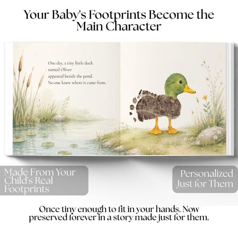 May include: A children's storybook page featuring a watercolor illustration of a duck with a body made from a baby's footprint. The text reads: Your Baby's Footprint Become the Main Character, One day, a tiny little duck named Oliver appeared beside the pond. No one knew where it came from. Made From Your Child's Real Footprints, Personalized Just for Them, Once tiny enough to fit in your hands. Now preserved forever in a story made just for them.