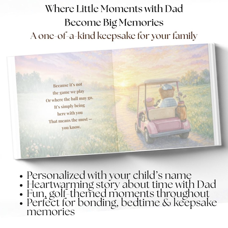 May include: A children's book with the text "Where Little Moments with Dad Become Big Memories". The book features an illustration of a teddy bear driving a pink golf cart. The book's pages include text and illustrations.