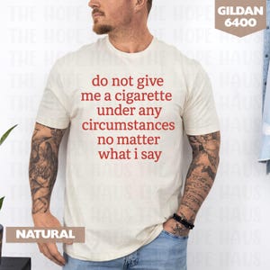 Do Not Give Me A Cigarette Under Any Circumstances No Matter What I Say Tee, Y2K Graphic Tee, Gen Z Meme, Cigarette Tee, Funny shirt for Him
