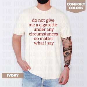 Do Not Give Me A Cigarette Under Any Circumstances No Matter What I Say Comfort Colors Tee, Y2K Graphic Tee, Gen Z Meme, Cigarette Tee