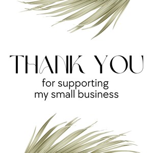 May include: White background with the words "THANK YOU" in a stylish black font, followed by "for supporting my small business." Decorative dried palm leaves are in the top and bottom corners.