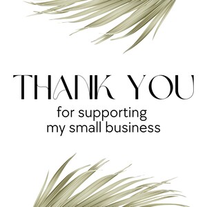 May include: A white background with the words "THANK YOU" in black, stylized font. Below, the text reads "for supporting my small business." Decorative green palm leaves are in the top and bottom corners.