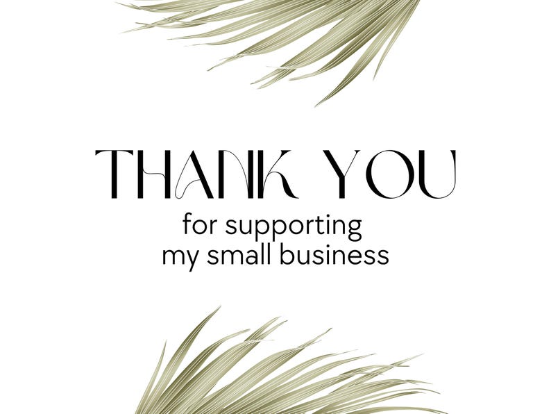 May include: A white background with the words "THANK YOU" in black, stylized font. Below, the text reads "for supporting my small business." Decorative green palm leaves are in the top and bottom corners.