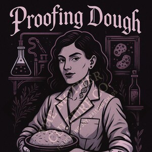May include: Illustration with text "Proofing Dough and Proving Points". A woman in a lab coat holds a bowl of dough. The image has a vintage style with scientific equipment and a tattoo of a beaker.