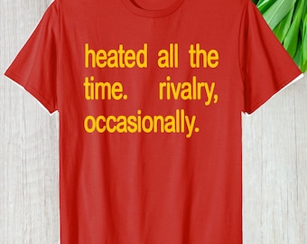 Funny Heated All The Time Rivalry Occasionally Shirt, Game Day Sport Fan Custom Gift Gridiron Graphic Tee, Personalized Humor Unisex T-Shirt