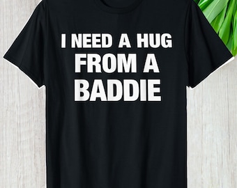 Baddie Hug Shirt, Funny Quote Custom Gift For Sarcastic Fans Graphic Tee, Personalized Humor Lover Unisex T-Shirt
