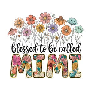 May include: A design featuring the text "blessed to be called MIMI." The word "MIMI" is filled with a colourful floral pattern and outlined in gold. Various flowers in shades of orange, pink, purple, and blue are above the text.