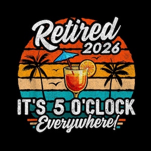 Könnte beinhalten: Grafikdesign mit dem Text "Retired 2026" über einer Sonnenuntergangsszene mit Palmen und einem Cocktail. Der Text "IT'S 5 O'CLOCK Everywhere!" steht darunter. Auf schwarzem Hintergrund.