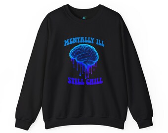 Mentally Ill, Still Chill Sweatshirt: Mental Health Awareness and Acceptance Crewneck