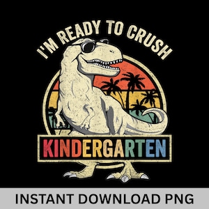 I&#39;m Ready to Crush Kindergarten PNG | Back to School Dinosaur PNG for Boys | T-Rex First Day Sublimation Design