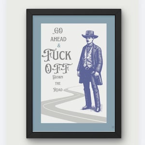 May include: A framed print featuring a blue illustration of a person in a cowboy hat and western attire standing on a road. The text reads: GO AHEAD & FUCK OFF DOWN THE ROAD. The artwork is set against a light grey background within a black frame.