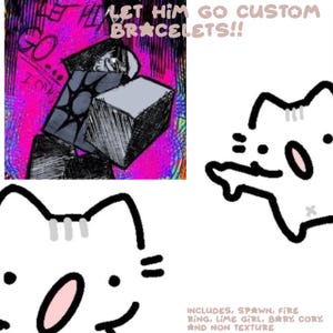 May include: Image features a digital art style with the text "LET HIM GO CUSTOM BRACELETS!!". The image includes a drawing of a person holding a box, and two cartoon cat faces. The text "GO I CAN" is also visible.