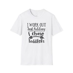 I Work Out, Just Kidding, I Chase Toddlers T-Shirt