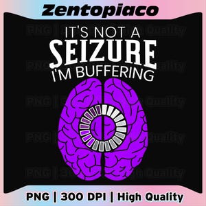 May include: Black graphic with the text "IT'S NOT A SEIZURE I'M BUFFERING" above a purple brain graphic with a loading symbol. The image also includes the text "PNG | 300 DPI | High Quality".