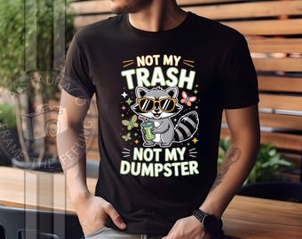 Raccoon Shirt Funny not my trash not my dumpster, Inspiration Tee Motivational Tshirt Gifts for Him Her Meme Humor Trash, Adorable Work Gift