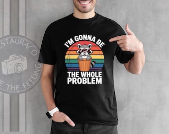 I’m Gonna Be The Whole Problem Shirt, Funny Raccoon Meme Shirt, Stay Trashy Shirt, Trash Panda Shirt, Sarcastic Shirt, Funny Humor Shirt