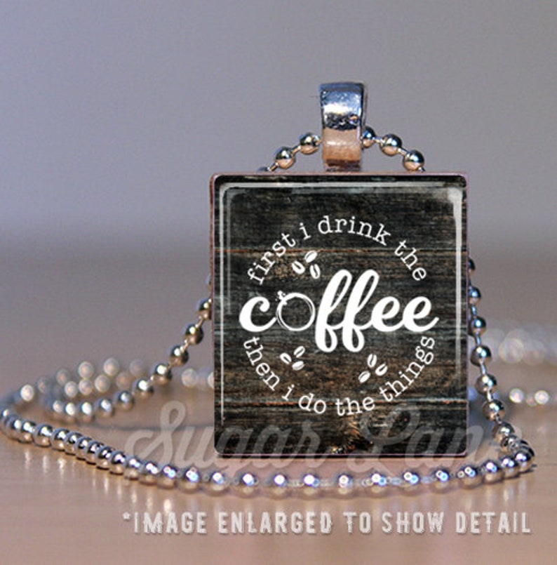 First I Drink the Coffee Then I Do the Things Necklace image 0