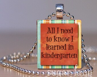 Kindergarten Teacher Necklace - All I Need to Know I Learned in Kindergarten - Teacher Jewelry - Scrabble Tile Pendant with Chain