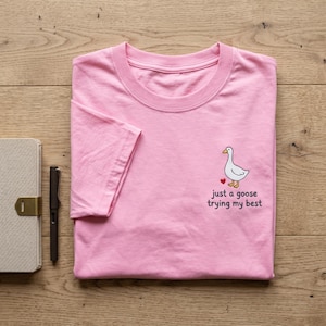 Embroidered T shirt, Just a Goose Trying My Best Tee, Motivational Bird Shirt, Positive Affirmation Gift, Cute Animal Apparel, Self Care Tee