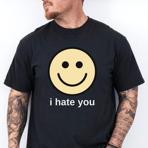 I Hate You Shirt, I Hate You Smiling Face T-Shirt, Funny Sarcastic Graphic Tee, Dark Humor Graphic Tee Comfort Colors® Shirt image 1