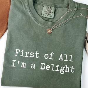 Comfort Colors® First of All I&#39;m a Delight Shirt, Funny Humor Shirt, Sarcastic Shirt, Funny Quote Shirt, Sarcasm Shirt, Trendy Shirt