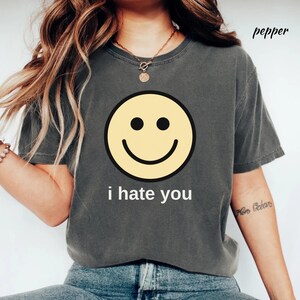 I Hate You Shirt, I Hate You Smiling Face T-Shirt, Funny Sarcastic Graphic Tee, Dark Humor Graphic Tee Comfort Colors® Shirt image 3