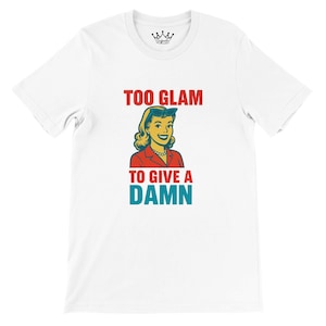 Too Glam To Give A Damn T-Shirt | Funny Retro Statement Tee | Unisex Quote Shirt | Sassy Gift for Women & Men