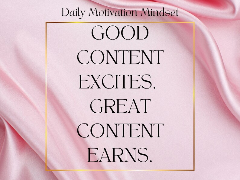Op de afbeelding: Motiverende afbeelding met de tekst "Daily Motivation Mindset" bovenaan. De woorden "GOOD CONTENT EXCITES. GREAT CONTENT EARNS." staan in een goudomrand vierkant tegen een roze satijnen achtergrond.