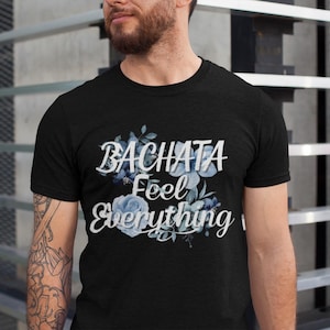 Bachata Feel Everything Unisex T-Shirt, Dance Tee, Bohemian Style Shirt, Gift for Dancers, Summer Festival Outfit