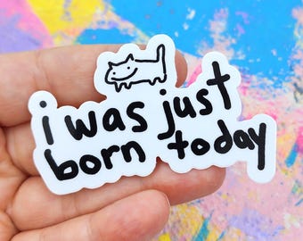 Greed Cat Sticker: I Was Just Born Today Silly Cat Doodle - Waterproof Vinyl 3 inch