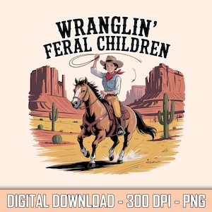 Wranglin’ Feral Children PNG, Funny Cowgirl on Horse Digital Download PNG, Western Mom Sublimation Design, Rustic Rodeo Desert Art