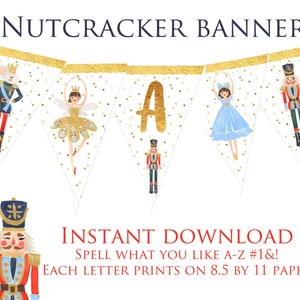 May include: A printable Nutcracker banner with gold glitter accents. The banner features a Nutcracker, a ballerina, a mouse king, and the letter A. Each letter prints on 8.5 by 11 inch paper.  "SPELL WHAT YOU LIKE A-Z #1&!"