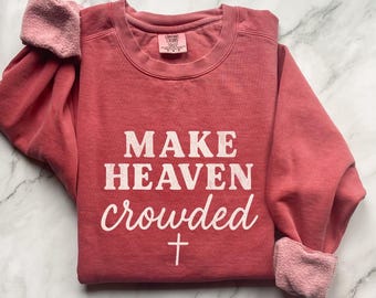 Make Heaven Crowded Sweatshirt: Christian Graphic Pullover