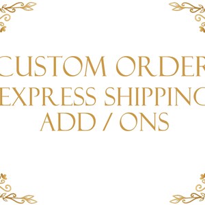 May include: White background with gold text that reads "CUSTOM ORDER EXPRESS SHIPPING ADD / ONS". Decorative gold floral corner accents frame the text.