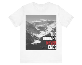 The Journey Never Ends Unisex T-Shirt, Adventure Tee, Mountain Range Graphic Shirt, Lake Louise Canada.