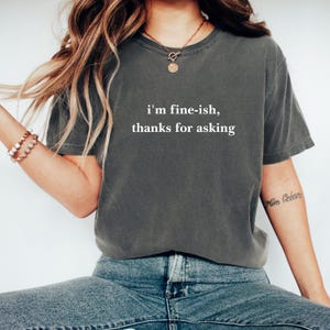 I&#39;m Fine Shirt Fine-Ish Shirt Darkly Funny Tshirt Mental Health Humor Shirt Social Anxiety Tee GenZ Humor GenZ Shirt