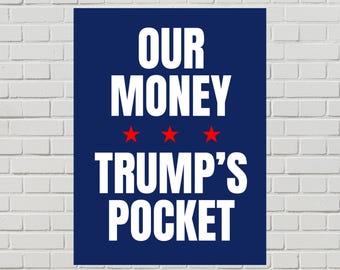 Anti-Trump Protest Sign, Corruption Poster, Our Money His Pocket (Printable PDF, 2 Sizes)