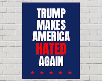 Anti-Trump Protest Poster, Trump Makes America Hated Again Sign (Printable PDF, 2 Sizes)