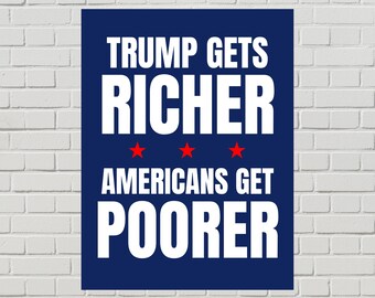 Anti-Trump Protest Sign, Trump Gets Richer Americans Get Poorer Poster (Printable PDF, 2 Sizes)