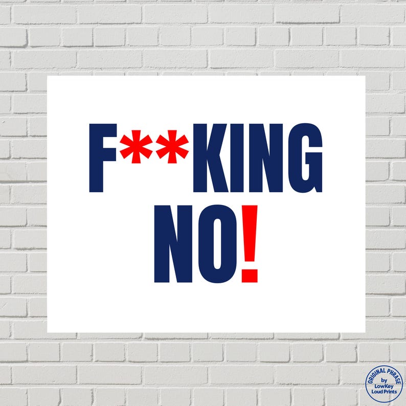 May include: White rectangular print with the words "F**KING NO!" in navy blue and red. The word "F**KING" is in large navy blue letters with red asterisks replacing the vowels. The word "NO!" is in navy blue with a red exclamation point.