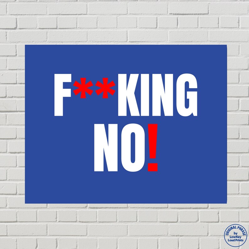 May include: A blue rectangular print with the words "F**KING NO!" in white and red. The print is displayed against a white brick wall. The phrase is a bold statement.