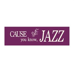 Funny Music Sticker | Cause, You Know, Jazz | Quirky Vinyl Bumper Decal for Musicians & Fans, 3x11&quot;