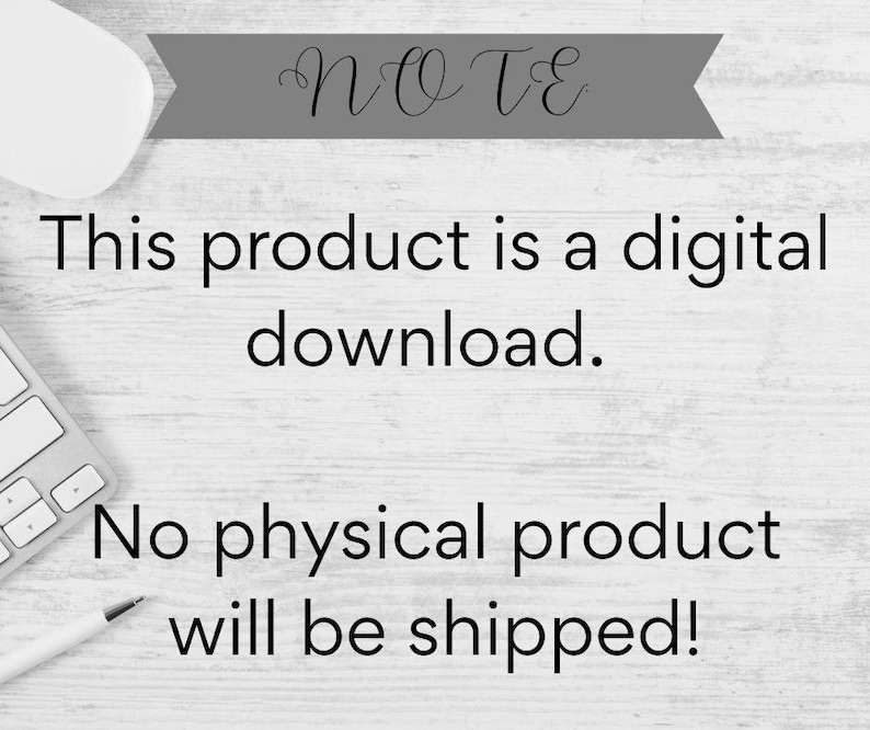 May include: Image with the word "NOTE" in cursive on a gray banner. Text below reads: "This product is a digital download. No physical product will be shipped!" A white mouse, keyboard, and pen are in the image.