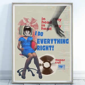 May include: A framed art print featuring a collage with a woman in a blue dress, a TV for a head, and the text "I DO EVERYTHING RIGHT!". The artwork includes a hand, a record, and the words "in head" and "super cut".